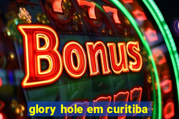 glory hole em curitiba